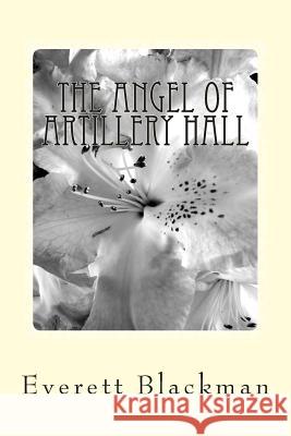 The Angel of Artillery Hall Everett A. Blackman 9781502928467 Createspace Independent Publishing Platform