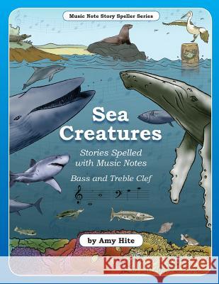 Music Note Story Speller Series: Sea Creatures (Bass and Treble Clef Notes) Amy Hite 9781502928801 Createspace