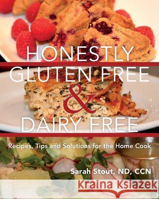 Honestly Gluten Free & Dairy Free: Recipes, Tips and Solutions for the Home Cook Nd Ccn, Sarah Stout 9781502929495 Createspace