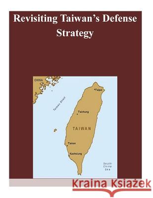 Revisiting Taiwan's Defense Strategy Naval War College 9781502929587