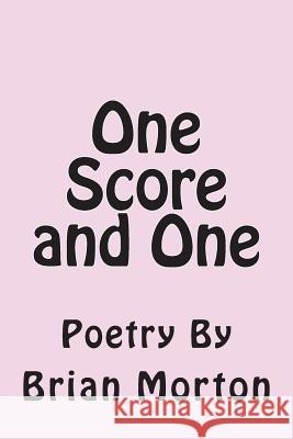 One Score and One: Poetry By Brian Morton 9781502930224