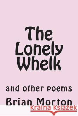 The Lonely Whelk: and other poems Brian Morton 9781502930422