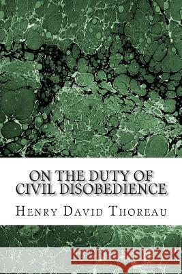 On the Duty of Civil Disobedience: (Henry David Thoreau Classics Collection) Henry David Thoreau 9781502930460