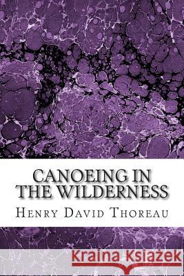 Canoeing in the Wilderness: (Henry David Thoreau Classics Collection) Thoreau, Henry David 9781502930613 Createspace