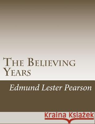 The Believing Years Edmund Lester Pearson 9781502930705 Createspace