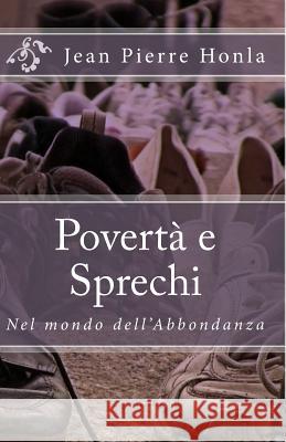 Povertà e Sprechi: Nel mondo dell'Abbondanza Honla, Jean Pierre 9781502933515 Createspace