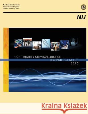 High-Priority Criminal Justice Technology Needs 2010 U. S. Department of Justice 9781502933744
