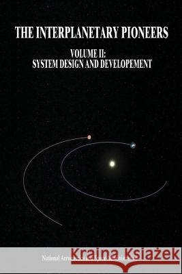 The Interplanetary Pioneers: Volume II: System Design and Development National Aeronautics and Administration William R. Corliss 9781502933768 Createspace