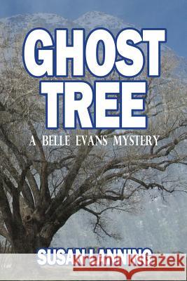 Ghost Tree: A Belle Evans Mystery Susan Lynn Lanning 9781502934598