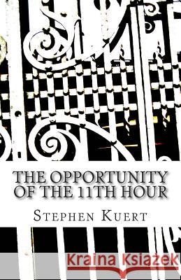 The Opportunity of the 11th Hour Stephen Kuert 9781502934697 Createspace Independent Publishing Platform