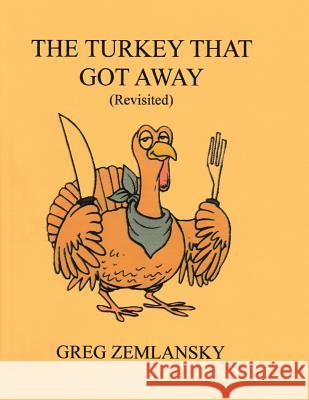 The Turkey That Got Away (Revisited) Greg Zemlansky 9781502934895 Createspace