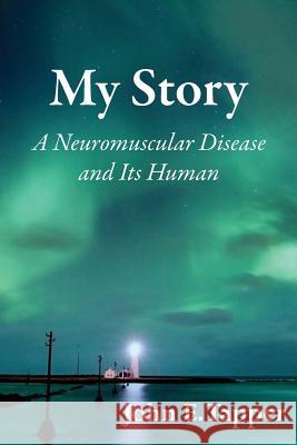 My Story: A Neuromuscular Disease and it's Human Tapper, John E. 9781502935052 Createspace