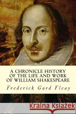 A Chronicle History of the Life and Work of William Shakespeare Frederick Gar 9781502935373 Createspace
