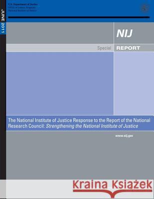 The National Institute of Justice Response to the Report of the National Research Council: Strengthening the National Institute of Justice John H. Laub 9781502936547