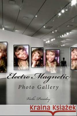 Electro Magnetic: Photo Gallery Viola Pressley 9781502937223 Createspace