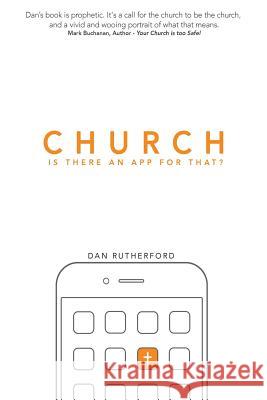 Church: Is There An APP For That?: Exploring Authentic Christian Community Rutherford, Dan 9781502937827