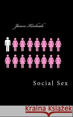 Social Sex Jason Kinkade 9781502938077 Createspace