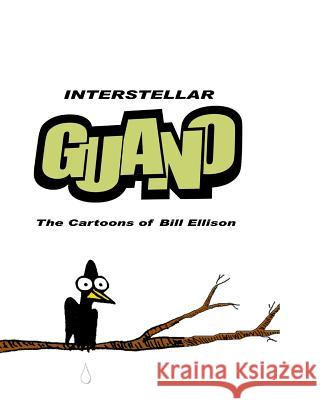 Interstellar Guano.: The Cartoons of Bill Ellison Bill Ellison A. W. Ellison 9781502938237 Createspace Independent Publishing Platform