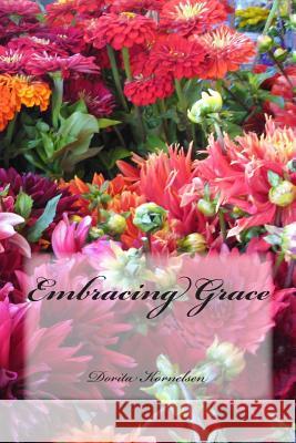 Embracing Grace Dorita Lynn Kornelsen 9781502938930 Createspace