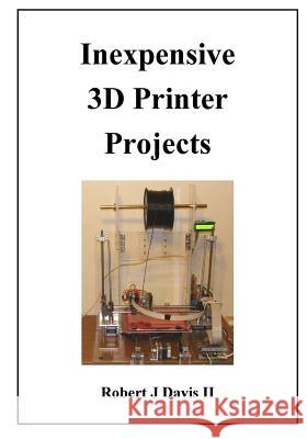 Inexpensive 3D Printer Projects MR Robert J. Davi 9781502941831 Createspace