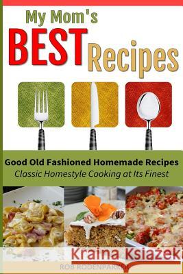 My Mom's Best Recipes: Traditional Homestyle Cooking at It's Best Rob Rodenparker 9781502942432 Createspace