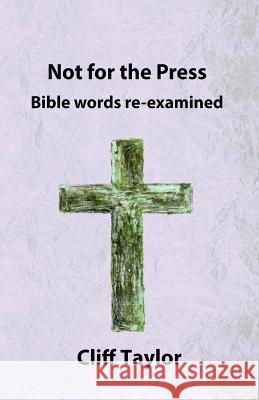 Not for the Press: Bible words re-examined Taylor, Cliff 9781502943743 Createspace