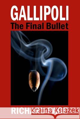 Gallipoli - The Final Bullet: A Traitor's Tale Richard Page 9781502943798 Createspace
