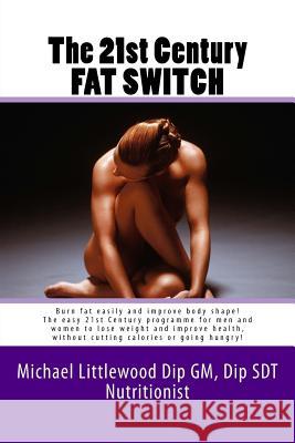 The 21st Century Fat Switch: Burn fat easily and improve body shape! The easiest programme for men and women to lose weight and improve health, wit Littlewood, Michael 9781502944443
