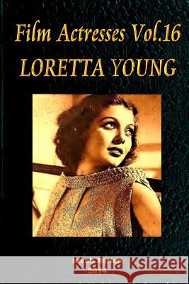 Film Actresses Vol.16 LORETTA YOUNG: Part 1 Adrian, Iacob 9781502944696 Createspace