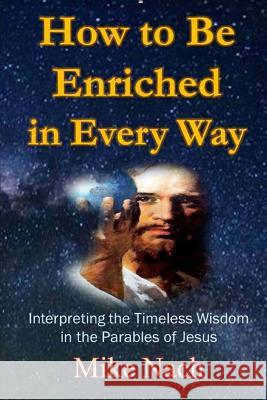 How to Be Enriched in Every Way Mike Nach 9781502944863 Createspace