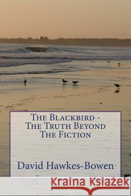 The Blackbird - The Truth Beyond The Fiction Hawkes-Bowen, David 9781502945273