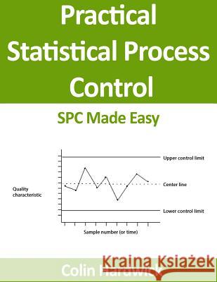 Practical Statistical Process Control: SPC Made Easy! Hardwick, Colin P. 9781502945297