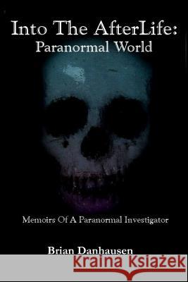 Into The Afterlife Paranormal World Danhausen, Brian 9781502946249 Createspace