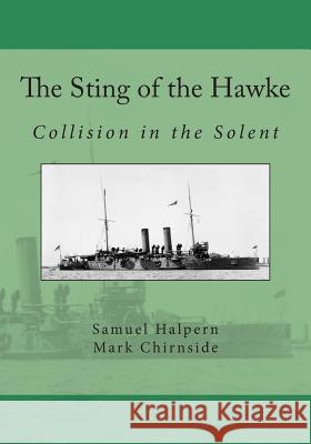 The Sting of the Hawke: Collision in the Solent Samuel Halpern Mark Chirnside 9781502946874 Createspace