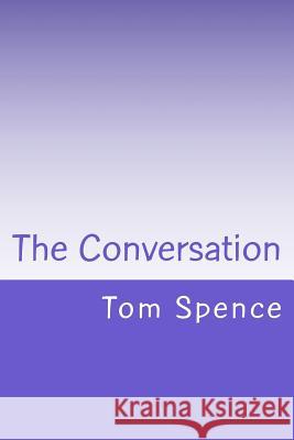 The Conversation Tom Spence 9781502948472 Createspace