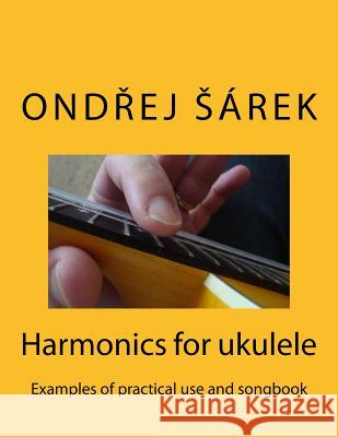 Harmonics for ukulele: Examples of practical use and songbook Sarek, Ondrej 9781502949578 Createspace