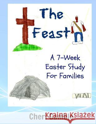 The Feast: A 7-Week Easter Study for Families Cheri L. Gamble 9781502949608 Createspace