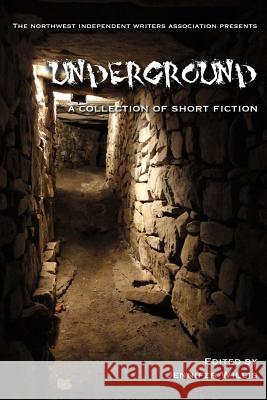 Underground: A Collection of Short Fiction Northwest Independent Writers Associatio Dey Rivers Jonathan Ems 9781502950260 Createspace Independent Publishing Platform