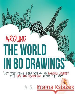 Around the World in 80 Drawings: Let your pencil lead you on an amazing journey, with tips and inspiration along the way Warfel, Rebecca 9781502950857 Createspace