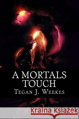 A Mortals Touch Tegan Jayne Weekes 9781502953414
