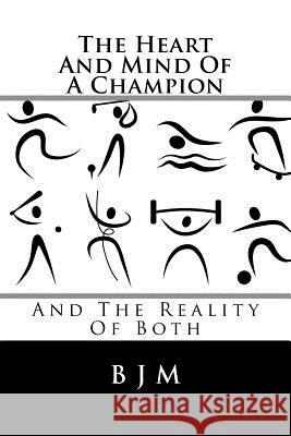 The Heart and Mind of a Champion: And the Reality of Both B. J. M 9781502953919 Createspace