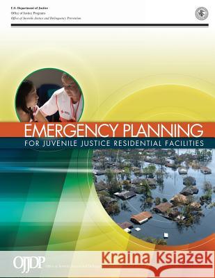 Emergency Planning for Juvenile justice Residential Facilities Office of Juvenile Justice and Delinquen 9781502954299 Createspace