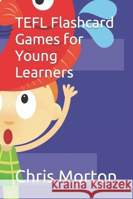 TEFL Flashcard Games for Young Learners Morton, Chris 9781502954459