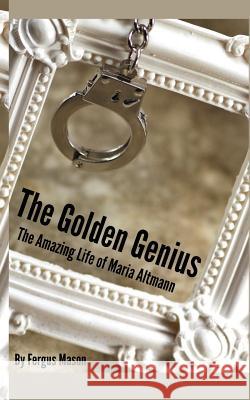 The Golden Genius: The Amazing Life of Maria Altmann Fergus Mason Lifecaps 9781502954787