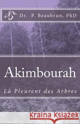 Akimbourah: La Pleur des Arbres Beaubrun Phd, P. 9781502954879 Createspace