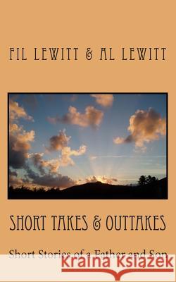 Short Takes & Outtakes: Short Stories of a Father and Son Al Lewitt Fil Lewitt 9781502955203 Createspace Independent Publishing Platform