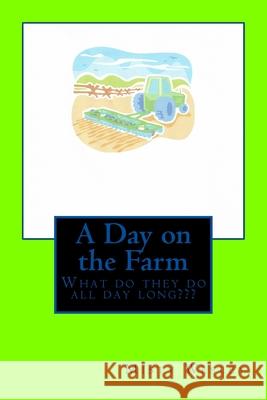 A Day on the Farm: What do Jerry and Mae accomplish every day Wesley, Misty L. 9781502955241 Createspace