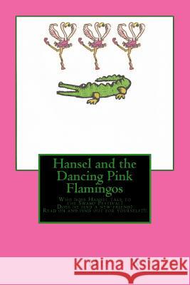 Hansel and the Dancing Pink Flamingos: Will Hansel find a friend to take to the Swamp Festival Wesley, Misty L. 9781502955548 Createspace