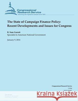 The State of Campaign Finance Policy: Recent Developments and Issues for Congress Garrett 9781502956651