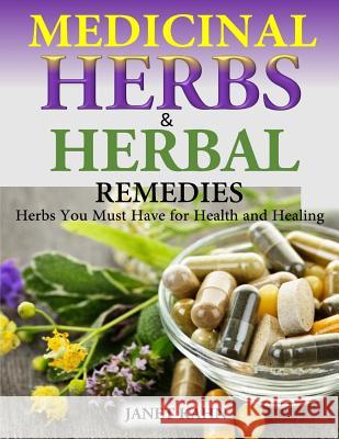Medicinal Herbs and Herbal Remedies: Herbs You Must Have for Health and Healing Janet Kahn 9781502956828 Createspace